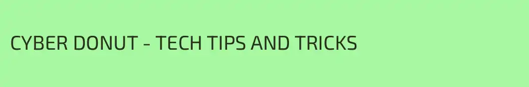 CYBER DONUT - TECH TIPS AND TRICKS